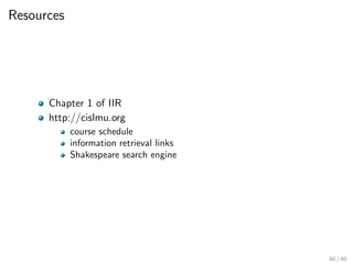 Resources
Chapter 1 of IIR
http://cislmu.org
course schedule
information retrieval links
Shakespeare search engine
60 / 60
 