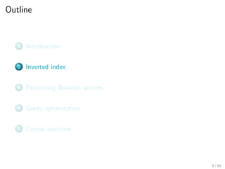 Outline
1 Introduction
2 Inverted index
3 Processing Boolean queries
4 Query optimization
5 Course overview
9 / 60
 