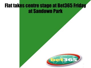 Flat takes centre stage at Bet365 Friday
at Sandown Park
 