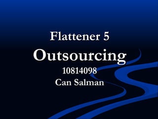 Flattener 5Flattener 5
OutsourcingOutsourcing
1081409810814098
Can SalmanCan Salman
 
