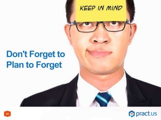 15
Don't Forget to
Plan to Forget
 