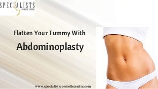 Flatten Your Tummy With
Abdominoplasty
www.specialistscosmeticcentre.com
 