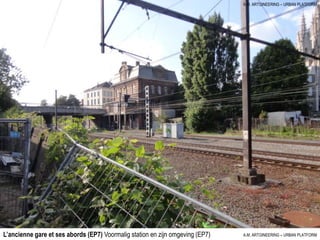 L’ancienne gare et ses abords (EP7) Voormalig station en zijn omgeving (EP7) A.M. ARTGINEERING – URBAN PLATFORM
A.M. ARTGINEERING – URBAN PLATFORM
 