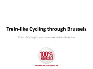 Train-like Cycling through Brussels
50 km of Cycling Express Lanes next to the railway lines
 