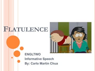 FLATULENCE


    ENGLTWO
    Informative Speech
    By: Carlo Martin Chua
 