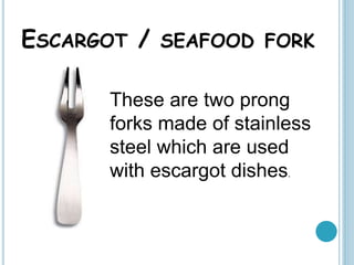 SALAD / DESSERT FORK
It has flatter and slightly
broader tines than those
of a dinner fork, used
when vegetables are
serve...