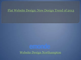 Flat Website Design: New Design Trend of 2013




        Website Design Northampton
 