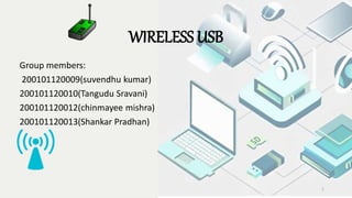 WIRELESS USB
Group members:
200101120009(suvendhu kumar)
200101120010(Tangudu Sravani)
200101120012(chinmayee mishra)
200101120013(Shankar Pradhan)
1
 