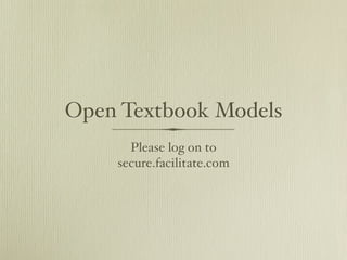 Open Textbook Models
      Please log on to
    secure.facilitate.com
 
