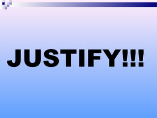 JUSTIFY!!!
 