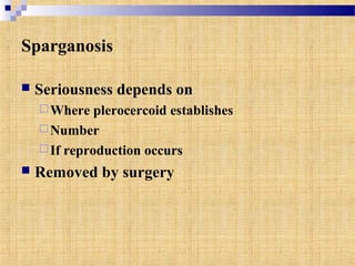 Sparganosis
 Seriousness depends on
Where plerocercoid establishes
Number
If reproduction occurs
 Removed by surgery
 