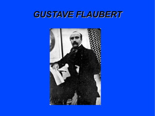 GUSTAVE FLAUBERT
 