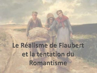Le Réalisme de Flaubert  et la tentation du Romantisme 