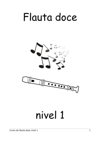 Flauta doce
nivel 1
Curso de flauta doce nível 1 1
 