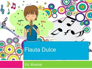 Flauta Dulce
Ed. Musical
 