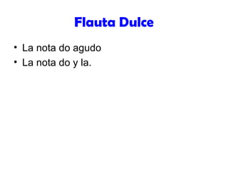 Flauta Dulce
• La nota do agudo
• La nota do y la.
 