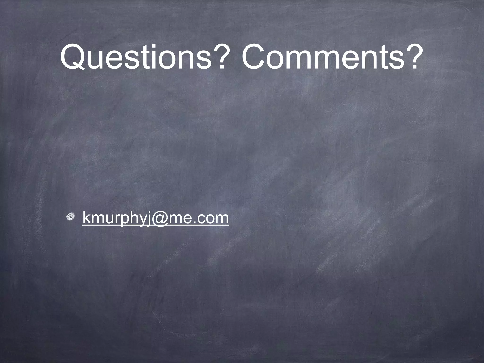 Questions? Comments?



 kmurphyj@me.com
 