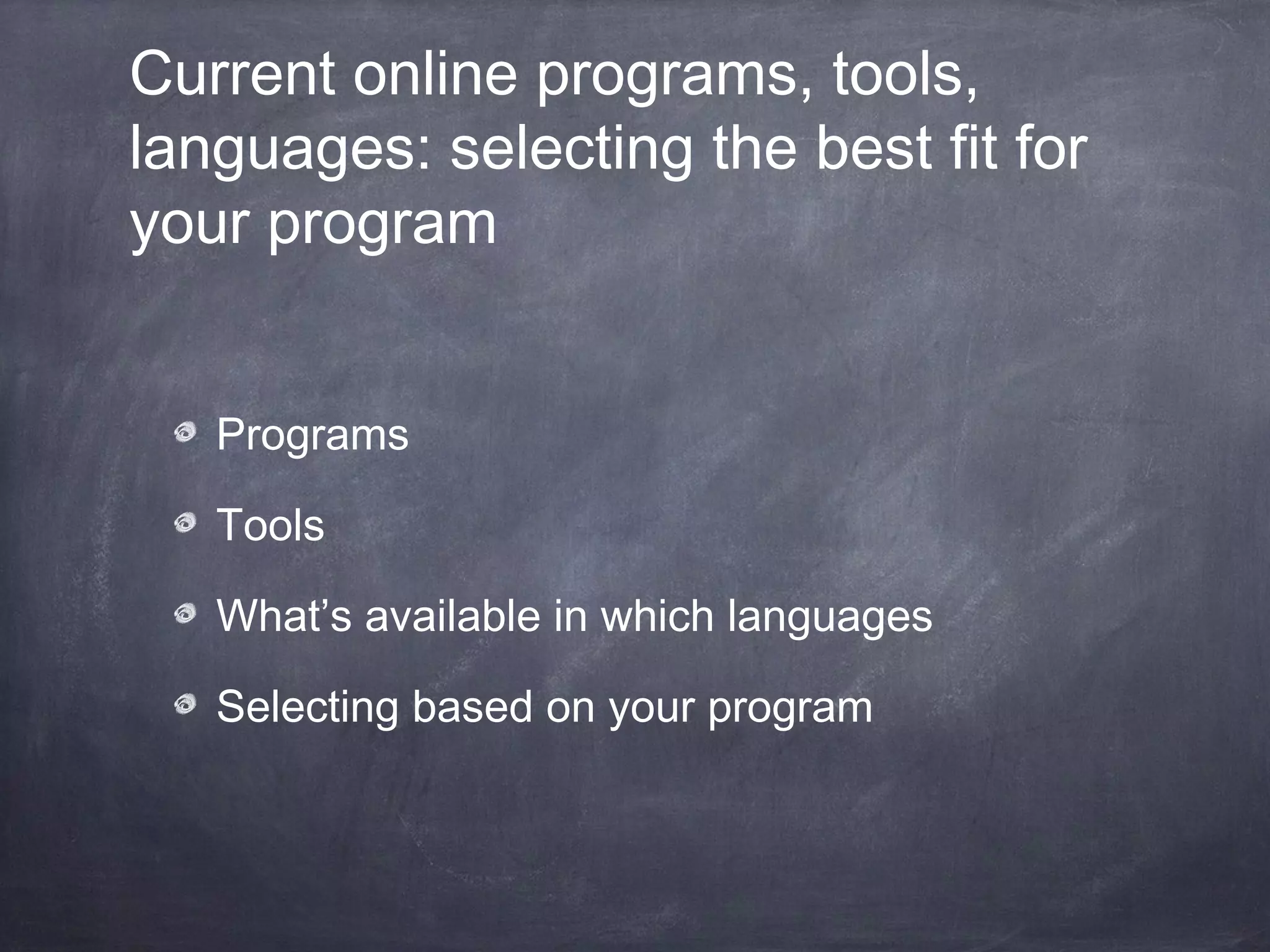Current online programs, tools,
languages: selecting the best fit for
your program


   Programs

   Tools

   What’s available in which languages

   Selecting based on your program
 
