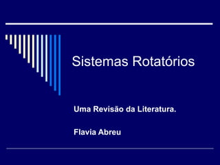 Sistemas Rotatórios
Uma Revisão da Literatura.
Flavia Abreu
 