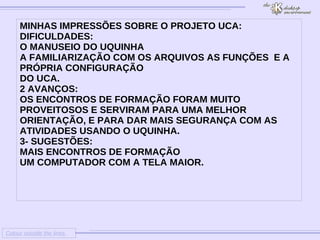 Colour outside the lines  MINHAS IMPRESSÕES SOBRE O PROJETO UCA: DIFICULDADES: O MANUSEIO DO UQUINHA 