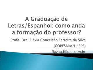 Profa. Dra. Flávia Conceição Ferreira da Silva (COPESBRA/UFRPE) [email_address] 