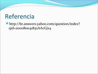 Referencia
http://br.answers.yahoo.com/question/index?
 qid=20110801141832AAcGjx4
 