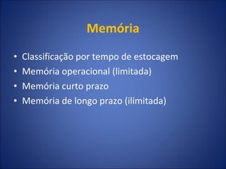 Memória Classificação por tempo de estocagem Memória operacional (limitada) Memória curto prazo Memória de longo prazo (ilimitada) 