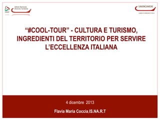 “#COOL-TOUR” - CULTURA E TURISMO,
INGREDIENTI DEL TERRITORIO PER SERVIRE
L’ECCELLENZA ITALIANA

4 dicembre 2013
Flavia Mar...