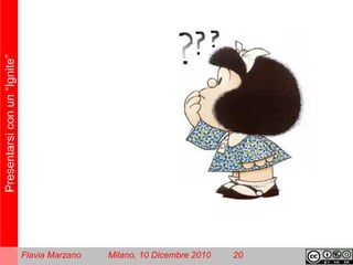 Presentarsiconun“Ignite”
Flavia Marzano Milano, 10 Dicembre 2010 20
 