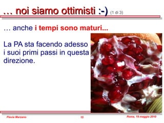 …  noi siamo ottimisti  :-)  (1 di 3) …  anche  i tempi sono maturi...  La PA sta facendo adesso  i suoi primi passi in questa  direzione . 