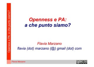 Openess e PA: a che punto siamo?



                                                  Openness e PA:
                                                a che punto siamo?
                                                          




                                                      Flavia Marzano
                                        flavia (dot) marzano (@) gmail (dot) com


                                   Flavia Marzano
 
