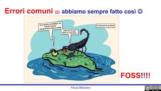 Errori comuni (2) abbiamo sempre fatto così ☺
Flavia Marzano
FOSS!!!!
 
