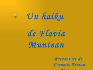 Un haiku  de Flavia Muntean Prezentare de  Corneliu Traian Atanasiu 