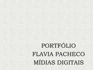 PORTFÓLIO
FLAVIA PACHECO
MÍDIAS DIGITAIS
 