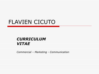 FLAVIEN CICUTO CURRICULUM VITAE Commercial – Marketing - Communication 