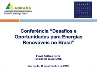 Conferência “Desafios e
Oportunidades para Energias
Renováveis no Brasil”
Flávio Antônio Neiva
Presidente da ABRAGE
São Paulo, 11 de novembro de 2019
 