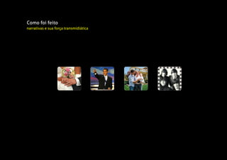 Como foi feito
narrativas e sua força transmidiática
 