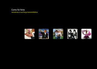 Como foi feito
narrativas e sua força transmidiática
 