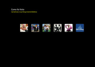 Como foi feito
narrativas e sua força transmidiática
 