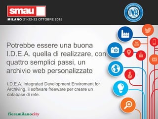 Potrebbe essere una buona
I.D.E.A. quella di realizzare, con
quattro semplici passi, un
archivio web personalizzato
I.D.E....