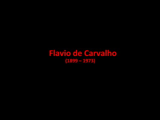 Flavio de Carvalho
(1899 – 1973)
 
