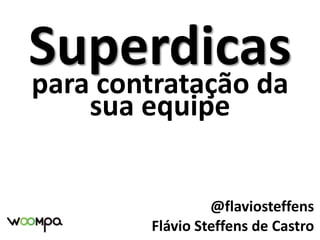 Superdicas para contratação da sua equipe @flaviosteffens Flávio Steffens de Castro 