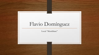 Flavio Domínguez
Local “Montblanc”
 