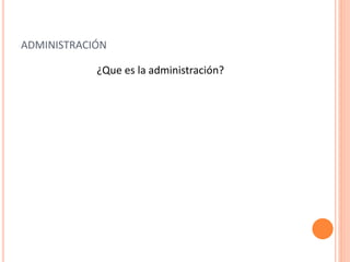 ADMINISTRACIÓN 
¿Que es la administración? 
 
