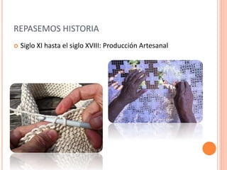 REPASEMOS HISTORIA 
 Siglo XI hasta el siglo XVIII: Producción Artesanal 
 