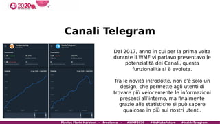 Canali Telegram
Dal 2017, anno in cui per la prima volta
durante il WMF vi parlavo presentavo le
potenzialità dei Canali, ...