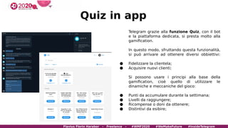 Quiz in app
Telegram grazie alla funzione Quiz, con il bot
e la piattaforma dedicata, si presta molto alla
gamification.
I...