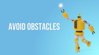 Avoid obstacles
 