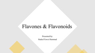 Flavones & Flavonoids
Presented by:
Hadeel Fawzi Hammad
 