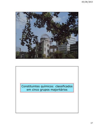 05/08/2013
17
Constituintes químicos: classificados
em cinco grupos majoritários
 